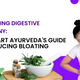 Unlocking Digestive Harmony: Lifechart Ayurveda's Guide to Reducing Bloating