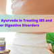 The Role of Ayurveda in Treating IBS and Other Digestive Disorders