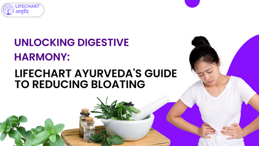 Unlocking Digestive Harmony: Lifechart Ayurveda's Guide to Reducing Bloating