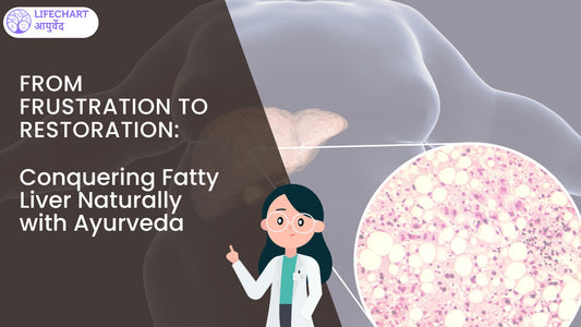 From Frustration to Restoration: Conquering Fatty Liver Naturally with Ayurveda