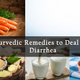 Ayurvedic Remedies To Deal With Diarrhea